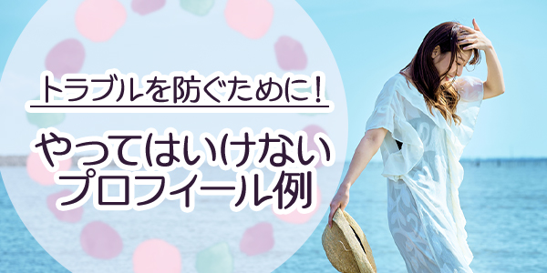 トラブルを防ぐために！やってはいけないプロフィール例